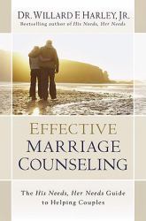 Effective Marriage Counseling : The His Needs, Her Needs Guide to Helping Couples