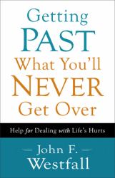 Getting Past What You'll Never Get Over : Help for Dealing with Life's Hurts