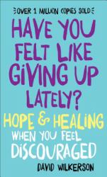 Have You Felt Like Giving up Lately? : Hope & Healing When You Feel Discouraged
