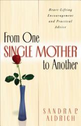 From One Single Mother to Another : Heart-Lifting Encouragement and Practical Advice