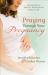 Praying Through Your Pregnancy : An Inspirational Week-By-Week Guide for Moms-to-Be