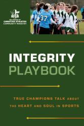 Integrity Playbook : True Champions Talk about the Heart and Soul in Sports