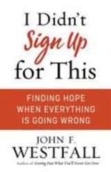 I Didn't Sign up for This : Finding Hope When Everything Is Going Wrong