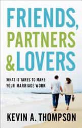 Friends, Partners, & Lovers : What It Takes to Make Your Marriage Work