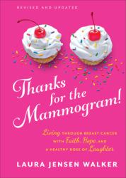 Thanks for the Mammogram! : Living Through Breast Cancer with Faith, Hope, and a Healthy Dose of Laughter