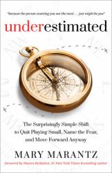 Underestimated : The Surprisingly Simple Shift to Quit Playing Small, Name the Fear, and Move Forward Anyway