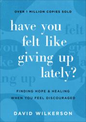 Have You Felt Like Giving up Lately? : Finding Hope and Healing When You Feel Discouraged