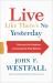 Live Like There's No Yesterday : Discover the Freedom of Leaving the Past Behind Live Like There's No Yesterday : Discover the Freedom of Leaving the Past Behind