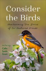 Consider the Birds : Heartwarming True Stories of Our Feathered Friends