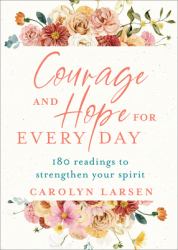 Courage and Hope for Every Day : 180 Readings to Strengthen Your Spirit