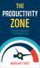 The Productivity Zone : A Simple System for Time Management The Productivity Zone : A Simple System for Time Management