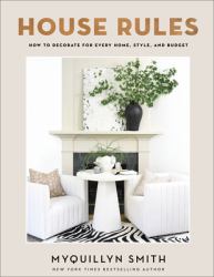 House Rules : How to Decorate for Every Home, Style, and Budget