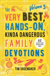 The Very Best, Hands-On, Kinda Dangerous Family Devotions : 52 Activities Your Kids Will Never Forget