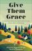Give Them Grace : Leading Your Kids to Joy and Freedom Through Gospel-Centered Parenting
