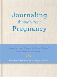 Journaling Through Your Pregnancy : Devotions and Prayers for Each Week of Your Baby's Development