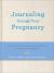 Journaling Through Your Pregnancy : Devotions and Prayers for Each Week of Your Baby's Development