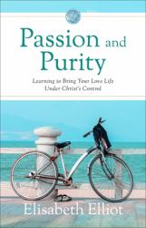 Passion and Purity : Learning to Bring Your Love Life under Christ's Control