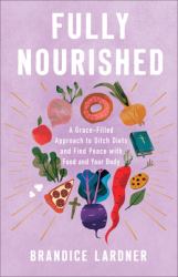 Fully Nourished : A Grace-Filled Approach to Ditch Diets and Find Peace with Food and Your Body
