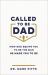 Called to Be Dad : How God Equips You to Be the Man He Made You to Be