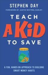 Teach a Kid to Save : A Fun, Hands-On Approach to Building Smart Money Habits