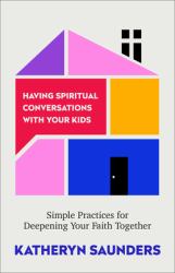 Having Spiritual Conversations with Your Kids : Simple Practices for Deepening Your Faith Together