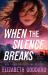 When the Silence Breaks When the Silence Breaks