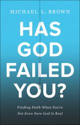 Has God Failed You? : Finding Faith When You're Not Even Sure God Is Real