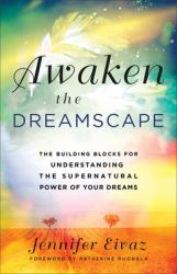 Awaken the Dreamscape : The Building Blocks for Understanding the Supernatural Power of Your Dreams