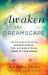 Awaken the Dreamscape : The Building Blocks for Understanding the Supernatural Power of Your Dreams