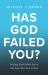 Has God Failed You? : Finding Faith When You're Not Even Sure God Is Real