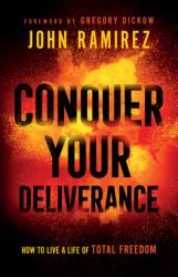 Conquer Your Deliverance : How to Live a Life of Total Freedom