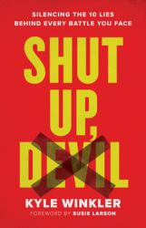 Shut up, Devil : Silencing the 10 Lies Behind Every Battle You Face