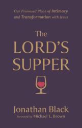 The Lord's Supper : Our Promised Place of Intimacy and Transformation with Jesus