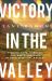 Victory in the Valley : Finding Hope, Purpose, and God's Presence in Your Spiritual Battles