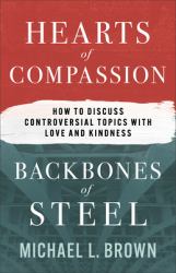 Hearts of Compassion, Backbones of Steel : How to Discuss Controversial Topics with Love and Kindness