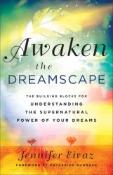 Awaken the Dreamscape : The Building Blocks for Understanding the Supernatural Power of Your Dreams
