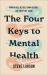 The Four Keys to Mental Health : How to Feel Better, Think Clearly, and Enjoy Life Again