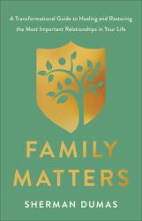 Family Matters : A Transformational Guide to Healing and Restoring the Most Important Relationships in Your Life