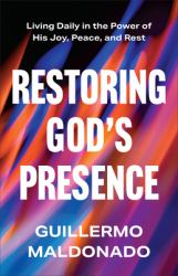 Restoring God's Presence : Living Daily in the Power of His Joy, Peace, and Rest