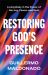 Restoring God's Presence : Living Daily in the Power of His Joy, Peace, and Rest