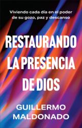 Restaurando la Presencia de Dios : Viviendo Cada día en el Poder de Su Gozo, Paz y Descanso