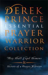 Derek Prince Essential Prayer Warrior Collection : They Shall Expel Demons and Secrets of a Prayer Warrior