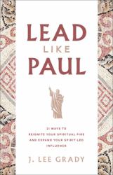 Lead Like Paul : 21 Ways to Reignite Your Spiritual Fire and Expand Your Spirit-Led Influence