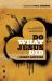 Do What Jesus Did : A Real-Life Field Guide to Healing the Sick, Routing Demons and Changing Lives Forever Do What Jesus Did : A Real-Life Field Guide to Healing the Sick, Routing Demons and Changing Lives Forever