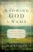 Knowing God by Name : Names of God That Bring Hope and Healing