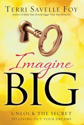 Imagine Big : Unlock the Secret to Living Out Your Dreams