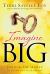 Imagine Big : Unlock the Secret to Living Out Your Dreams Imagine Big : Unlock the Secret to Living Out Your Dreams