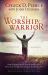 The Worship Warrior : Ascending in Worship, Descending in War