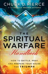 The Spiritual Warfare Handbook : How to Battle, Pray and Prepare Your House for Triumph
