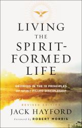 Living the Spirit-Formed Life : Growing in the 10 Principles of Spirit-Filled Discipleship